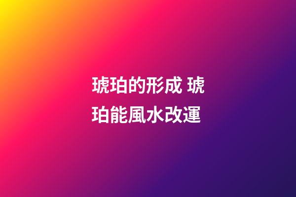琥珀的形成 琥珀能風水改運